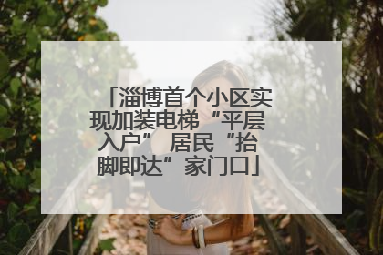淄博首个小区实现加装电梯“平层入户” 居民“抬脚即达”家门口