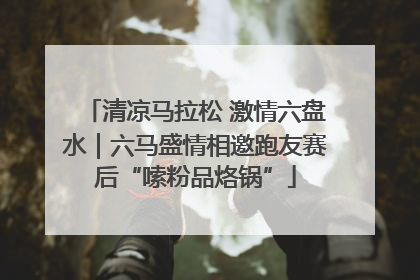 清凉马拉松 激情六盘水｜六马盛情相邀跑友赛后“嗦粉品烙锅”