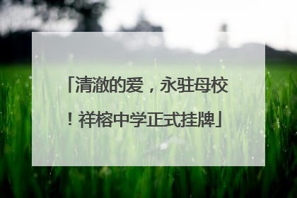清澈的爱，永驻母校！祥榕中学正式挂牌