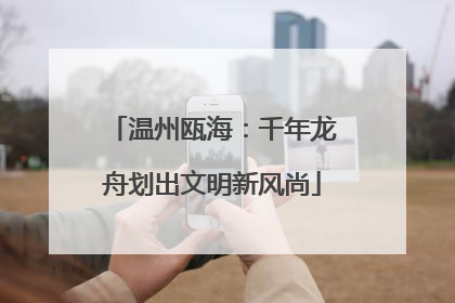 温州瓯海：千年龙舟划出文明新风尚