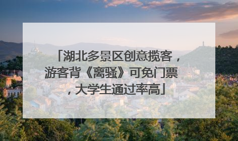 湖北多景区创意揽客，游客背《离骚》可免门票，大学生通过率高
