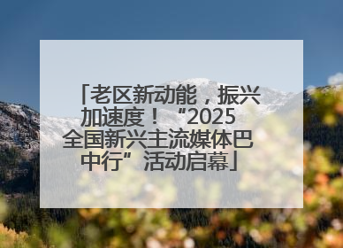 老区新动能，振兴加速度！“2025全国新兴主流媒体巴中行”活动启幕