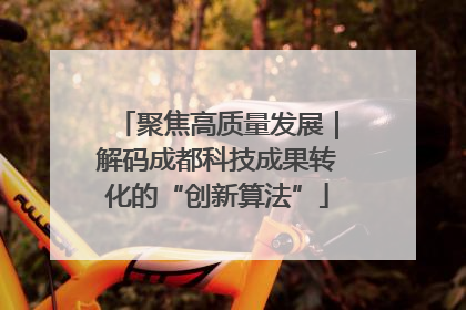 聚焦高质量发展｜解码成都科技成果转化的“创新算法”