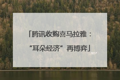 腾讯收购喜马拉雅：“耳朵经济”再博弈