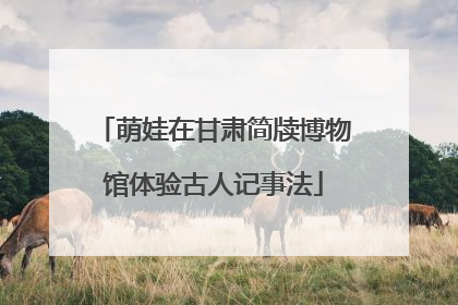 萌娃在甘肃简牍博物馆体验古人记事法