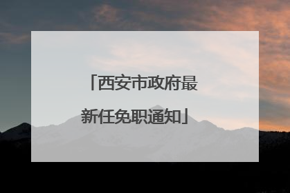 西安市政府最新任免职通知