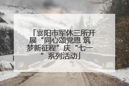 襄阳市军休三所开展“同心颂党恩 筑梦新征程”庆“七一”系列活动