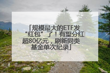 规模最大的ETF发“红包”了！有望分红超80亿元，刷新同类基金单次纪录