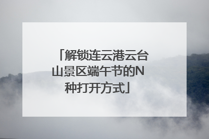 解锁连云港云台山景区端午节的N种打开方式