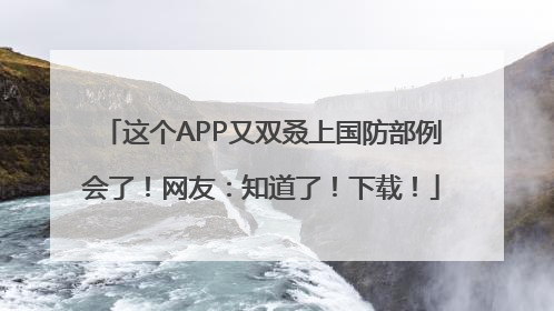 这个APP又双叒上国防部例会了！网友：知道了！下载！