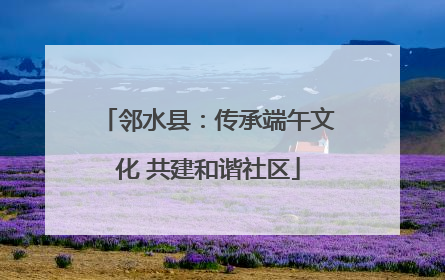 邻水县：传承端午文化 共建和谐社区
