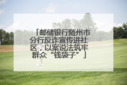邮储银行随州市分行反诈宣传进社区，以案说法筑牢群众“钱袋子”