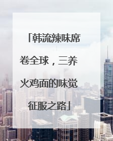 韩流辣味席卷全球，三养火鸡面的味觉征服之路
