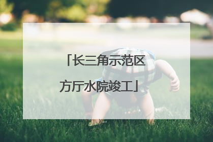 长三角示范区方厅水院竣工