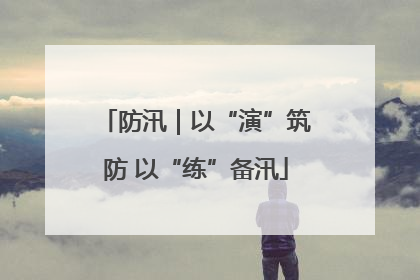 防汛｜以“演”筑防 以“练”备汛