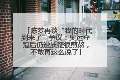 陈梦再谈“我的时代到来了”争议：奥运夺冠后仍遭质疑很煎熬，不敢再这么说了