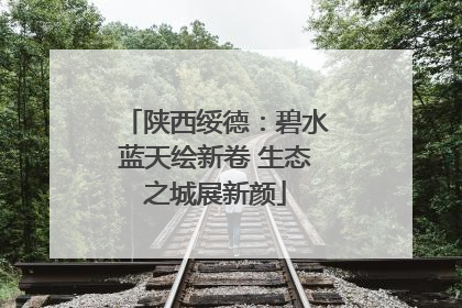 陕西绥德：碧水蓝天绘新卷 生态之城展新颜