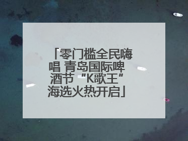 零门槛全民嗨唱 青岛国际啤酒节“K歌王”海选火热开启
