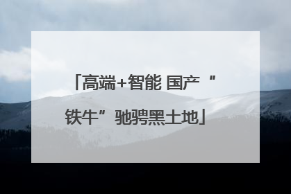 高端+智能 国产“铁牛”驰骋黑土地
