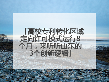 高校专利转化区域定向许可模式运行8个月，来听听山东的3个创新逻辑