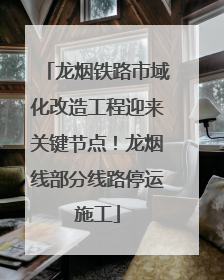 龙烟铁路市域化改造工程迎来关键节点！龙烟线部分线路停运施工