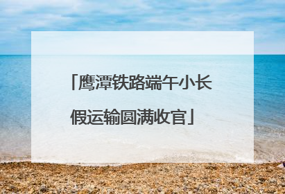 鹰潭铁路端午小长假运输圆满收官
