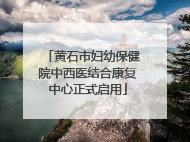 黄石市妇幼保健院中西医结合康复中心正式启用