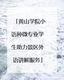 黄山学院小语种微专业学生助力景区外语讲解服务