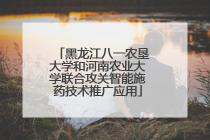 黑龙江八一农垦大学和河南农业大学联合攻关智能施药技术推广应用