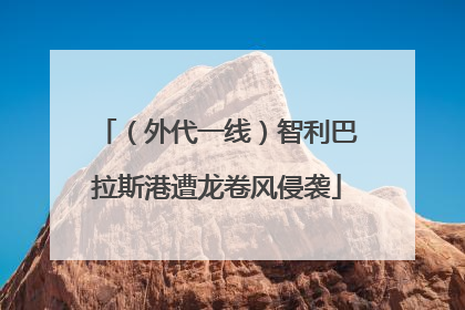 （外代一线）智利巴拉斯港遭龙卷风侵袭