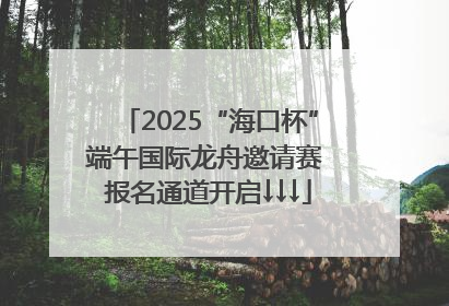 2025“海口杯”端午国际龙舟邀请赛 报名通道开启↓↓↓