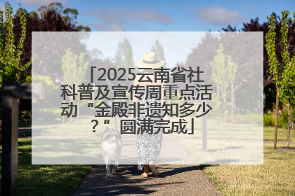 2025云南省社科普及宣传周重点活动“金殿非遗知多少？”圆满完成