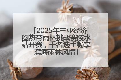 2025年三亚经济圈热带雨林挑战赛陵水站开赛，千名选手畅享滨海雨林风情