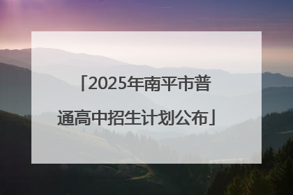 2025年南平市普通高中招生计划公布
