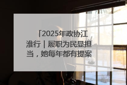 2025年政协江淮行｜履职为民显担当，她每年都有提案被评为“优秀”
