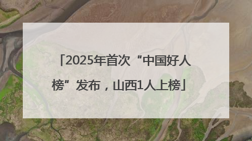 2025年首次“中国好人榜”发布，山西1人上榜