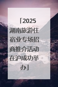 2025湖南旅游住宿业专场招商推介活动在沪成功举办
