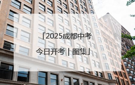 2025成都中考今日开考｜图集