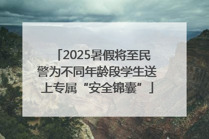 2025暑假将至民警为不同年龄段学生送上专属“安全锦囊”