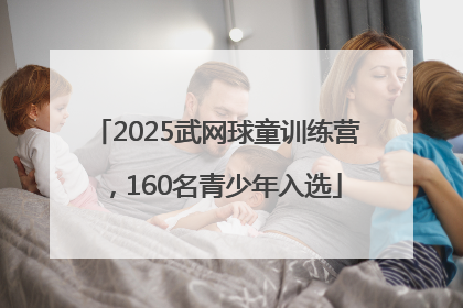 2025武网球童训练营，160名青少年入选
