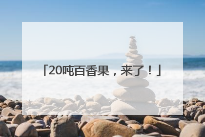 20吨百香果，来了！