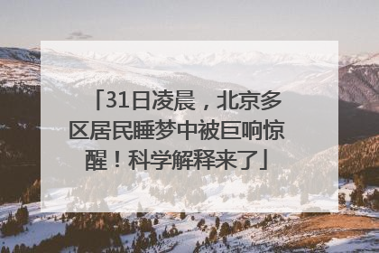 31日凌晨，北京多区居民睡梦中被巨响惊醒！科学解释来了