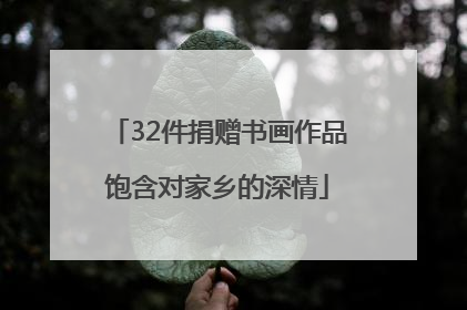 32件捐赠书画作品饱含对家乡的深情