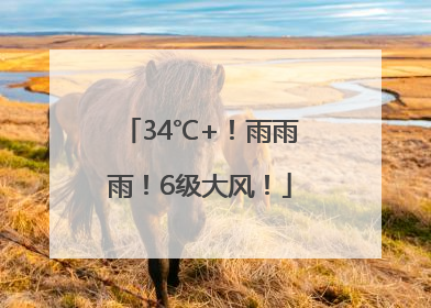 34℃+！雨雨雨！6级大风！