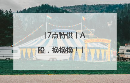 7点特供丨A股，换换换！