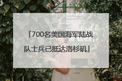 700名美国海军陆战队士兵已抵达洛杉矶