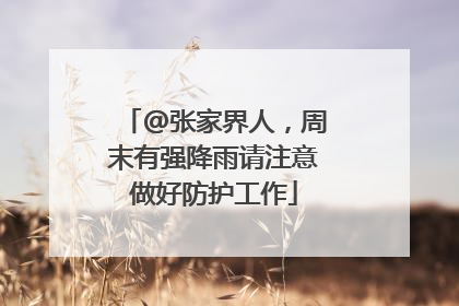 @张家界人，周末有强降雨请注意做好防护工作